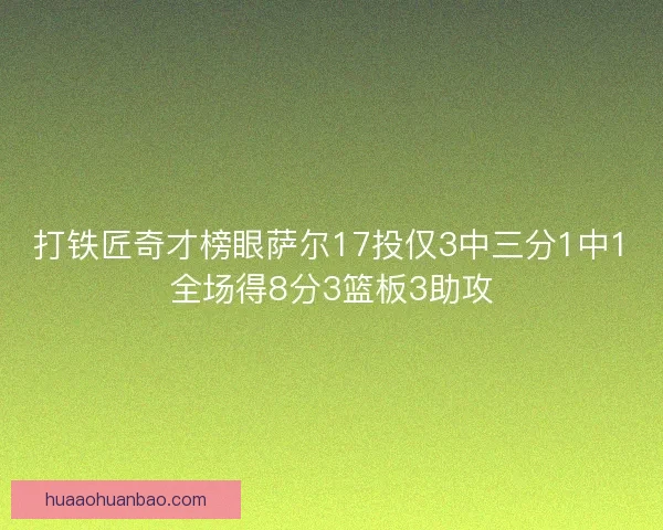 打铁匠奇才榜眼萨尔17投仅3中三分1中1全场得8分3篮板3助攻