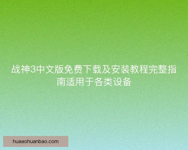 战神3中文版免费下载及安装教程完整指南适用于各类设备