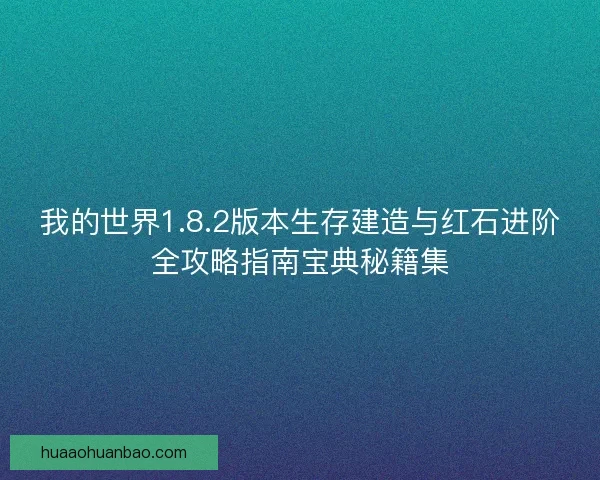 我的世界1.8.2版本生存建造与红石进阶全攻略指南宝典秘籍集
