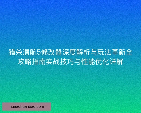 猎杀潜航5修改器深度解析与玩法革新全攻略指南实战技巧与性能优化详解 猎杀潜航5修改器深度解析与玩法革新全攻略指南实战技巧与性能优化详解